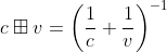 c \boxplus v=\left (\frac{1}{c}+\frac{1}{v} \right )^{-1}